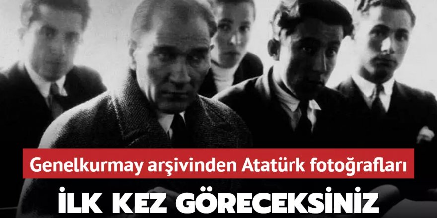 Genelkurmay arşivlerinden özel Atatürk fotoğrafları! İlk kez göreceksini