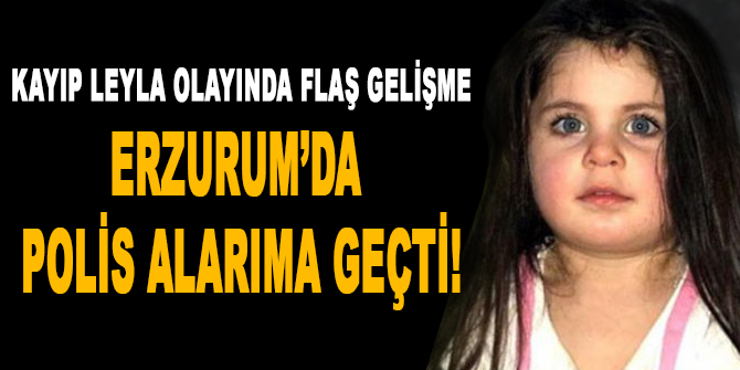 Ağrı'da 12 gündür kayıp olan Leyla ihbarı polisi alarma geçirdi!