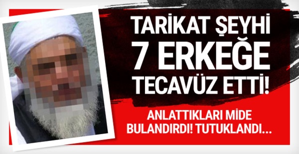 İğrenç olay! Tarikat şeyhi 7 erkeğe tecavüzden tutuklandı