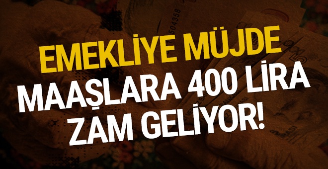 Emekliye müjde: 400 lira zam geliyor