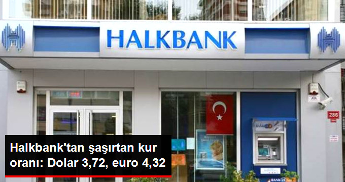 Halkbank'tan Şaşırtan Kur Oranı: Dolar 3,72, Euro 4,32