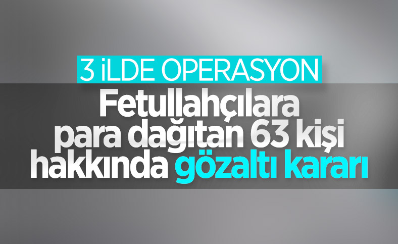 3 ilde FETÖ operasyonu: 63 gözaltı kararı