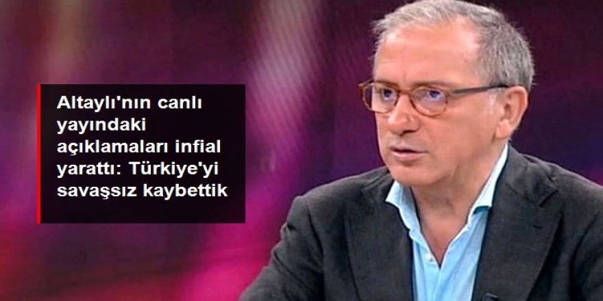 Altaylı'nın canlı yayındaki açıklamaları infial yarattı: Türkiye'yi Suriye'ye savaşsız kaybettik