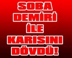 Kadına Soba Demiri İle Şiddet