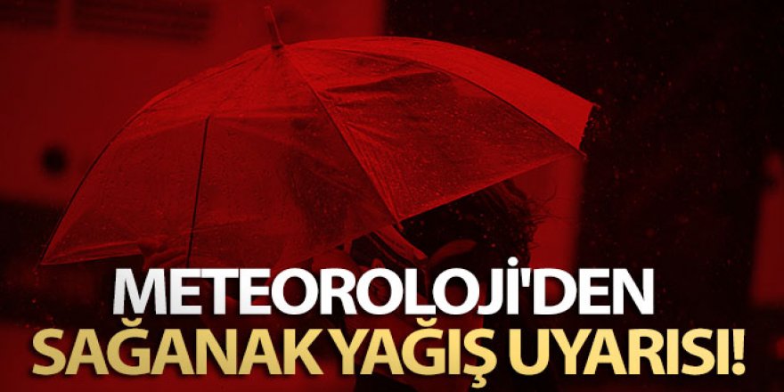 Meteoroloji'den sağanak yağış uyarısı