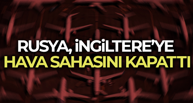 Rusya, İngiltere'ye hava sahasını kapattı