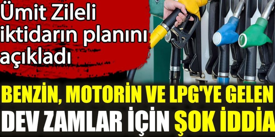 Benzin, motorin ve LPG'ye gelen dev zamlar için şok iddia