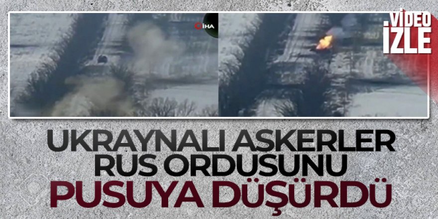 Ukraynalı askerler Rus ordusunu pusuya düşürdü