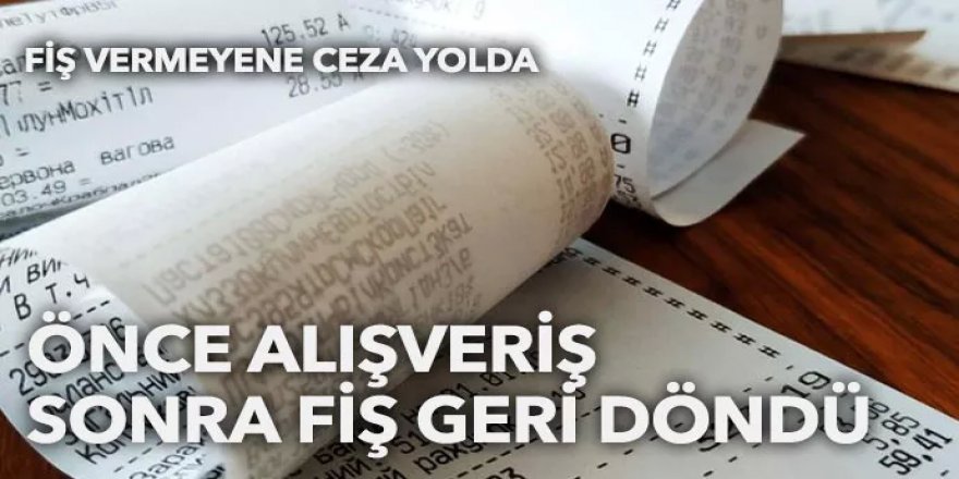 Alışveriş fişi vermeyene ceza yolda