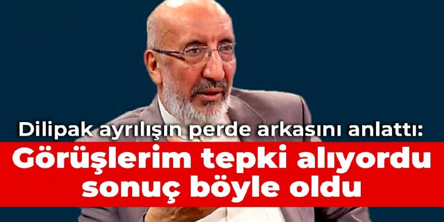 Abdurrahman Dilipak ayrılışın perde arkasını anlattı