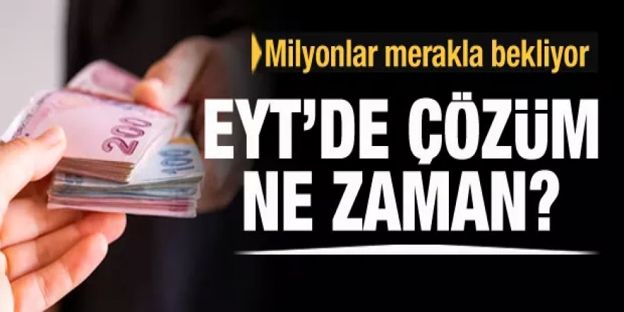 Milyonlar merakla bekliyor: EYT'de çözüm ne zaman?