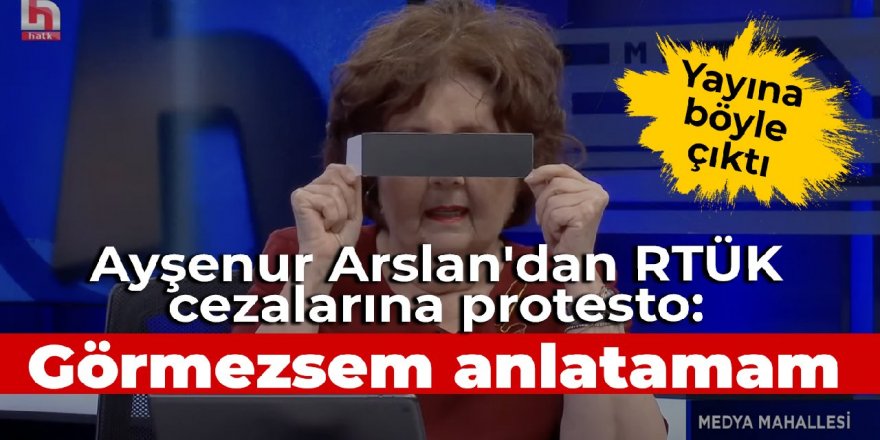 Ayşenur Arslan'dan RTÜK'e protesto: Görmezsem anlatamam