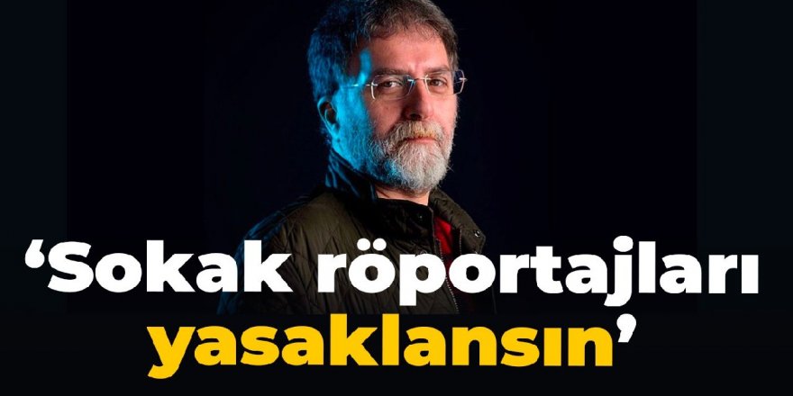 Ahmet Hakan: Sokak röportajları yasaklansın