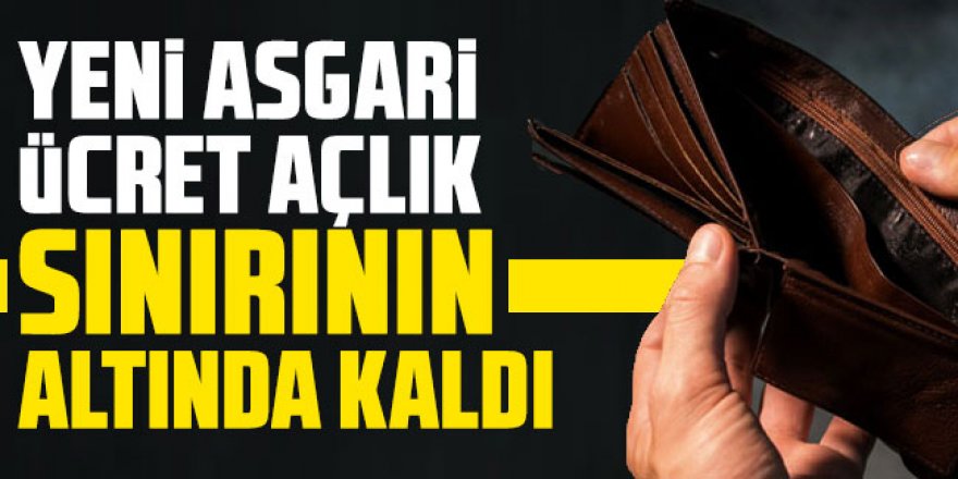 Yeni asgari ücret açlık sınırının altında kaldı