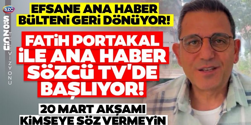 Fatih Portakal Sözcü TV ile anlaştı '20 Mart akşamı kimselere randevu vermeyin'