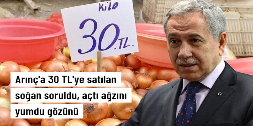 Arınç 30 TL'ye satılan soğan üzerinden veryansın etti