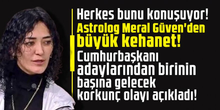 Herkes bunu konuşuyor! Astrolog Meral Güven'den büyük kehanet!