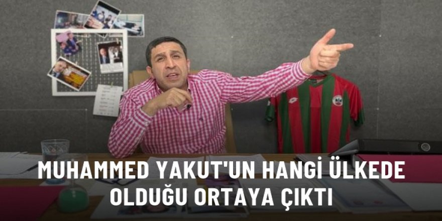 Muhammed Yakut'un hangi ülkede olduğu ortaya çıktı