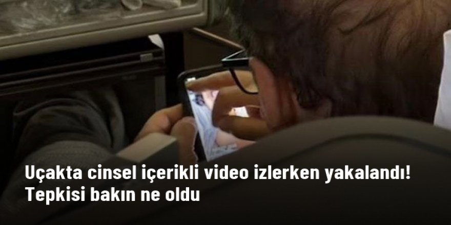 Uçakta cinsel içerikli video izlerken yakalanan yolcunun pişkinliği pes dedirtti