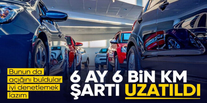 Otomobil satışlarında "6 ay ve 6 bin kilometre sınırı" uzatıldı ve genişletildi