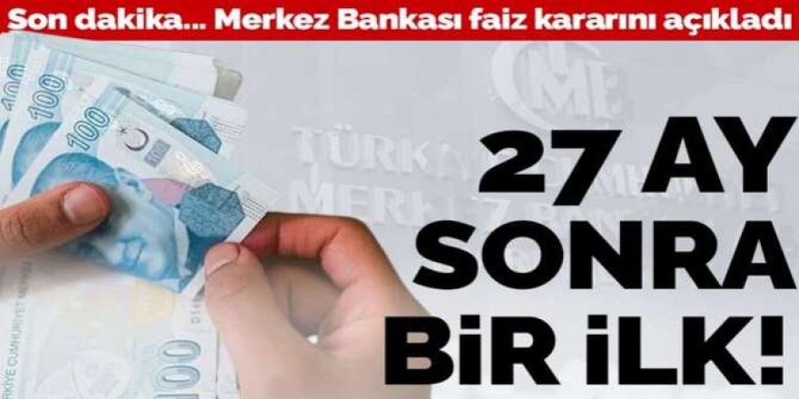 27 ay sonra bir ilk: Merkez Bankası faiz kararını açıkladı!