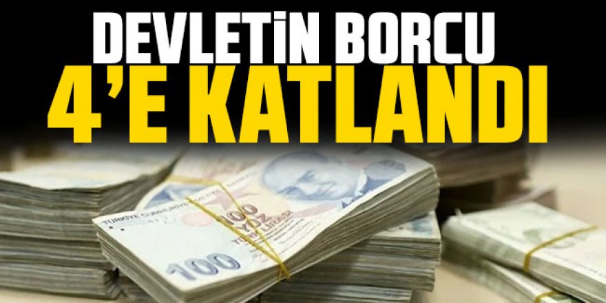 Devletin borcu 4’e katlandı