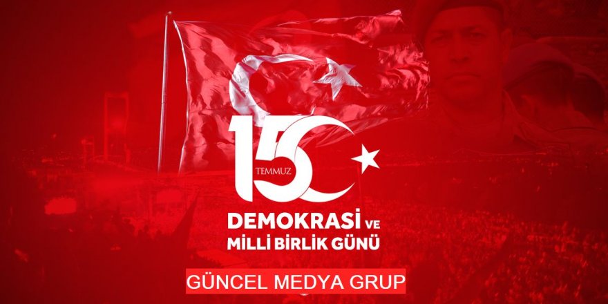 15 Temmuz Demokrasi ve Milli Birlik Günü Kutlu Olsun