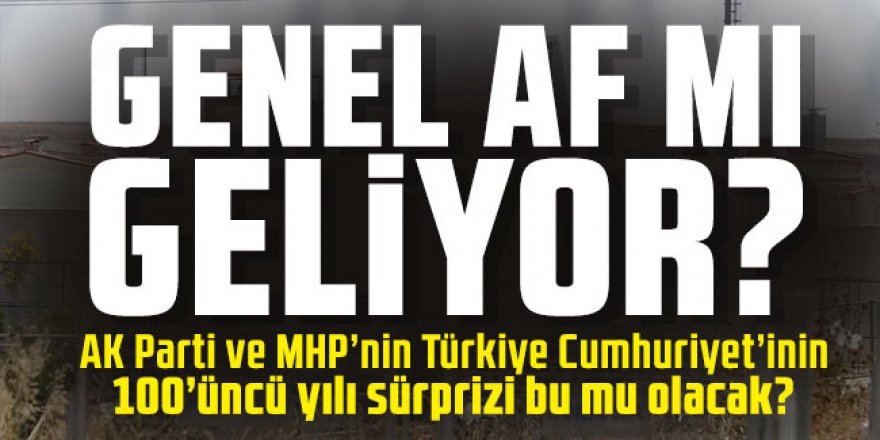 100. yıl  için Genel af mı geliyor?