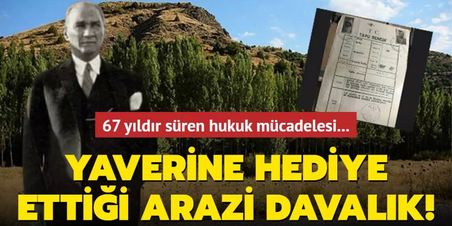 Atatürk'ün yaverine hediye ettiği arazi davalık!