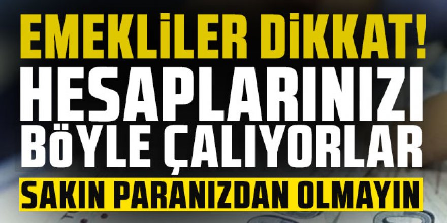 Emekliler dikkat: Hesaplarınızı böyle çalıyorlar! Sakın paranızdan olmayın