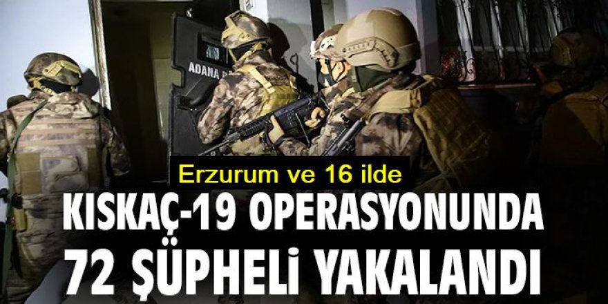 Erzurum' ve 16 ilde "Kıskaç-19" operasyonu!