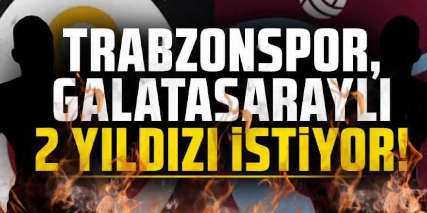 Trabzonspor, Galatasaraylı 2 yıldızı istiyor!