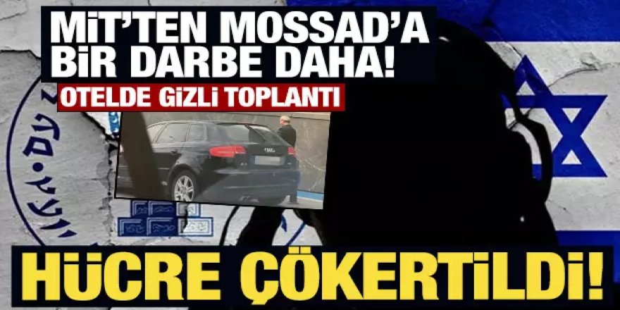 MİT'ten nefes kesen operasyon: Bu sefer Mossad'ın Avrupa hücresini çökertti!