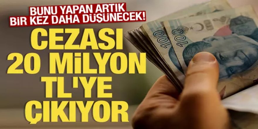 Maliye harekete geçti! Cezası 20 milyon TL'ye çıkıyor