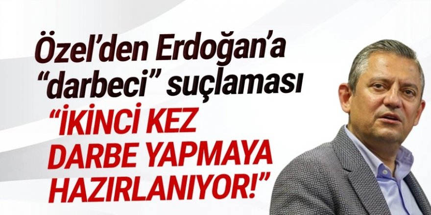 Özel, Erdoğan'ı ''darbecilikle'' suçladı: ''Mali darbe yapmaya çalışıyor''