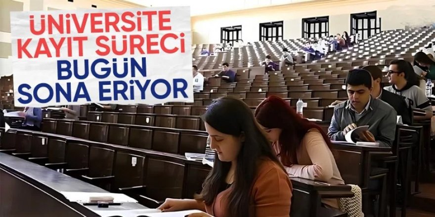 Üniversite kayıtları bugün sona erecek