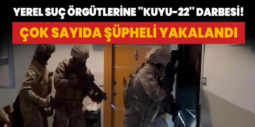 “KUYU-22” Operasyonlarında 23 Şüpheli Yakalandı