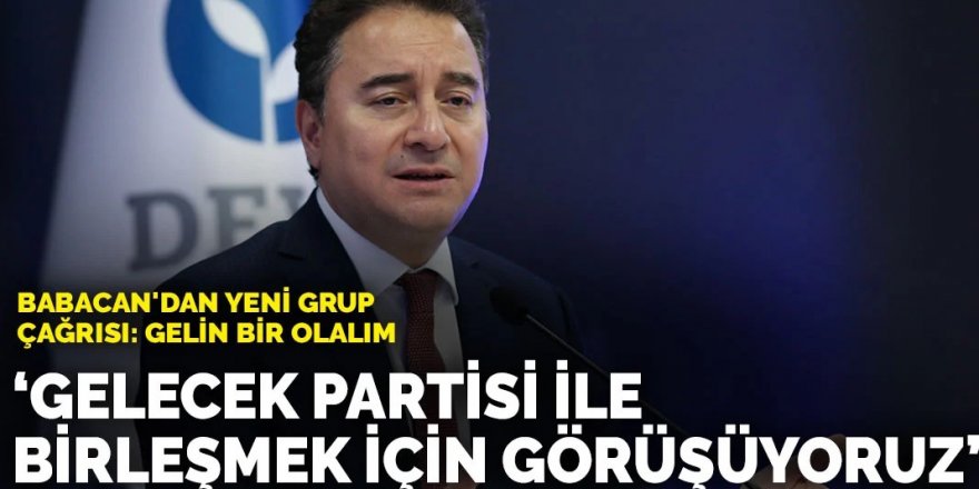 Babacan'dan yeni grup çağrısı: Gelin bir olalım