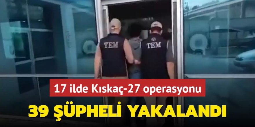 FETÖ'ye yönelik "Kıskaç-27" operasyonu: 39 gözaltı