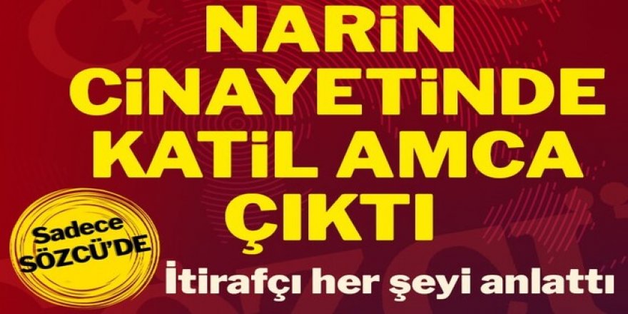 Narin Güran cinayetinde sır perdesi aralandı! İtirafçı: "Katil, amca Salim"