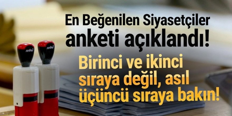 En beğenilen siyasetçiler anketi açıklandı: İlk 3'e dikkat