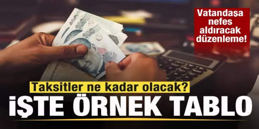 Vatandaşa nefes aldıracak düzenleme! Örnek ödeme tablosu! Taksitler ne kadar olacak?