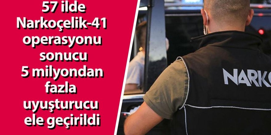 Erzurum ve 56 ilde 644 zehir taciri yakalandı