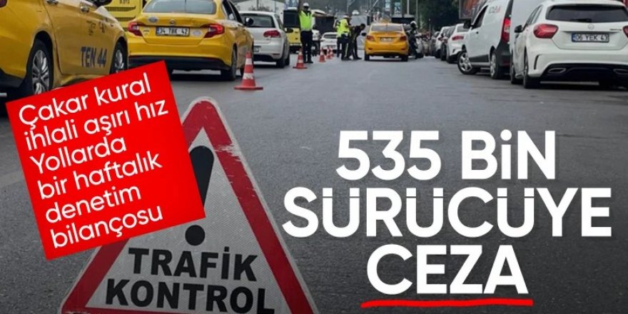 535 bin 705 araca işlem yapıldı