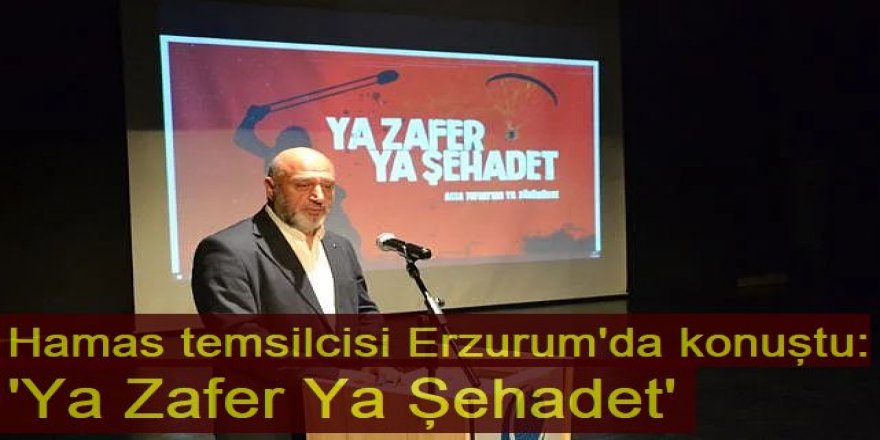 Hamas temsilcisi Erzurum'da konuştu 'Ya Zafer Ya Şehadet'