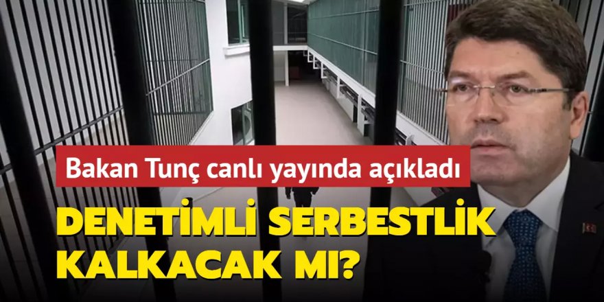 Bakan Tunç canlı yayında açıkladı: Denetimli serbestlik kalkacak mı?