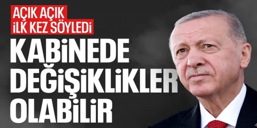 Erdoğan: Kabinede bazı değişiklikler olabilir