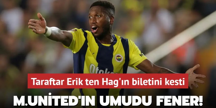 M.United'ın umudu Fener! Taraftar Erik ten Hag'ın biletini kesti