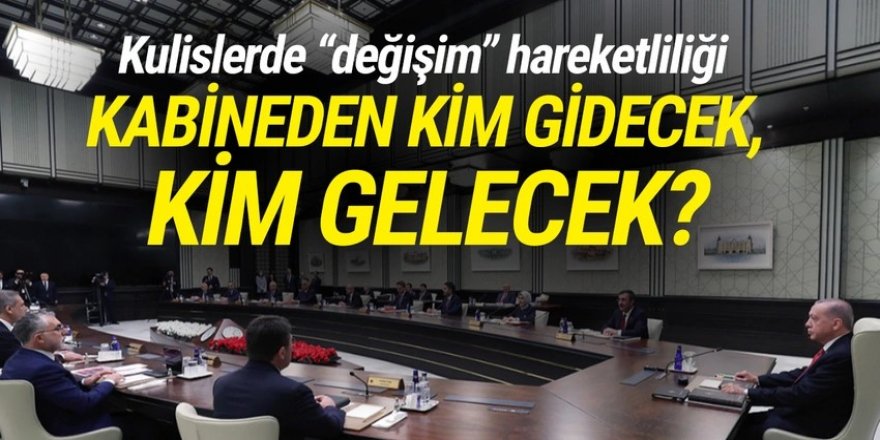 Kulisler hareketlendi: Kabineden kim gidecek, kim gelecek?