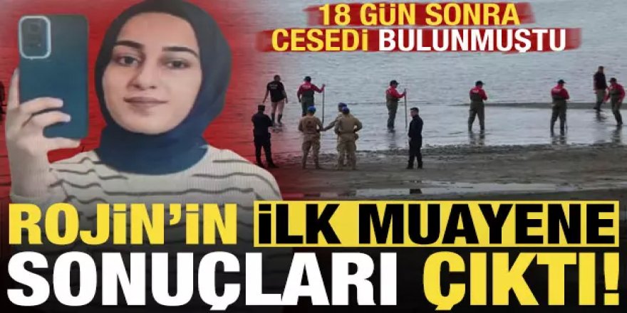 18 gün sonra cesedi bulunmuştu, Rojin’in ilk muayene sonuçları çıktı!